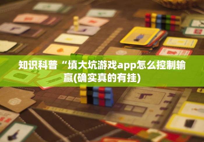 知识科普“填大坑游戏app怎么控制输赢(确实真的有挂)