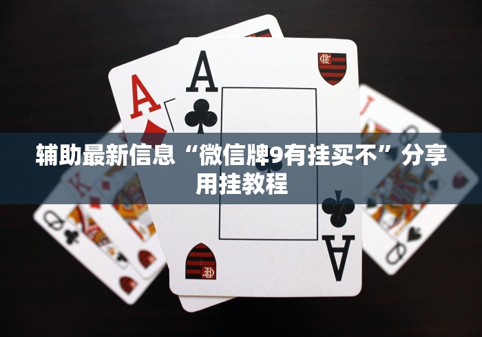 辅助最新信息“微信牌9有挂买不”分享用挂教程