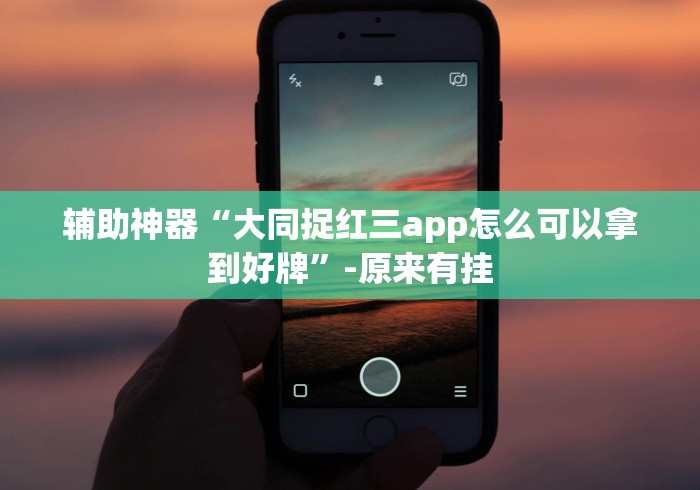 辅助神器“大同捉红三app怎么可以拿到好牌”-原来有挂