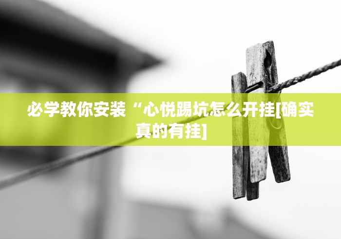 必学教你安装“心悦踢坑怎么开挂[确实真的有挂]