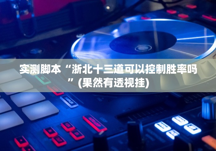 实测脚本“浙北十三道可以控制胜率吗”(果然有透视挂)