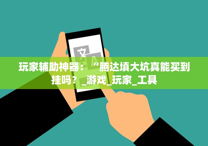 玩家辅助神器：“腾达填大坑真能买到挂吗？_游戏_玩家_工具