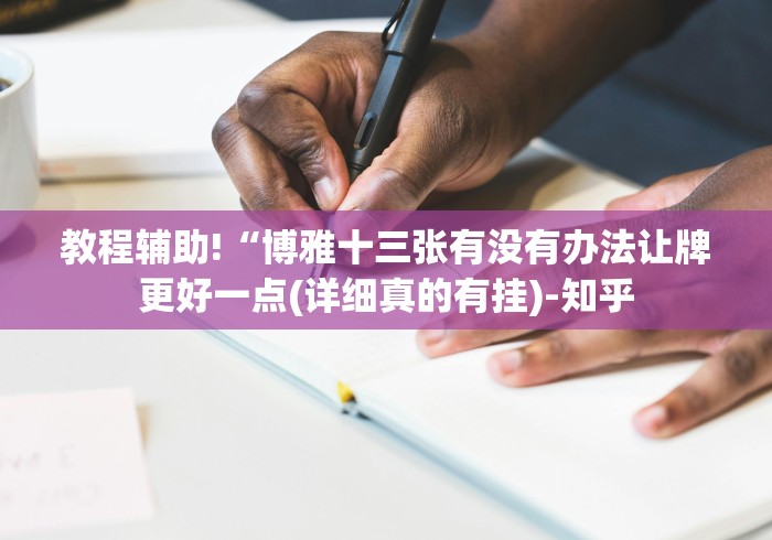 教程辅助!“博雅十三张有没有办法让牌更好一点(详细真的有挂)-知乎