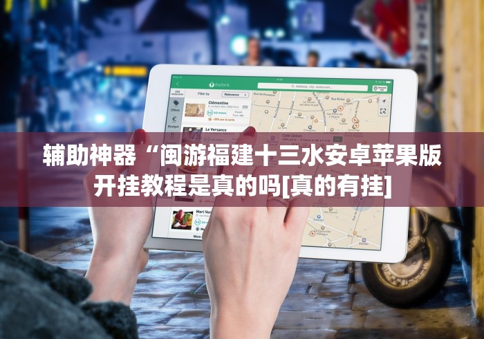 辅助神器“闽游福建十三水安卓苹果版开挂教程是真的吗[真的有挂]