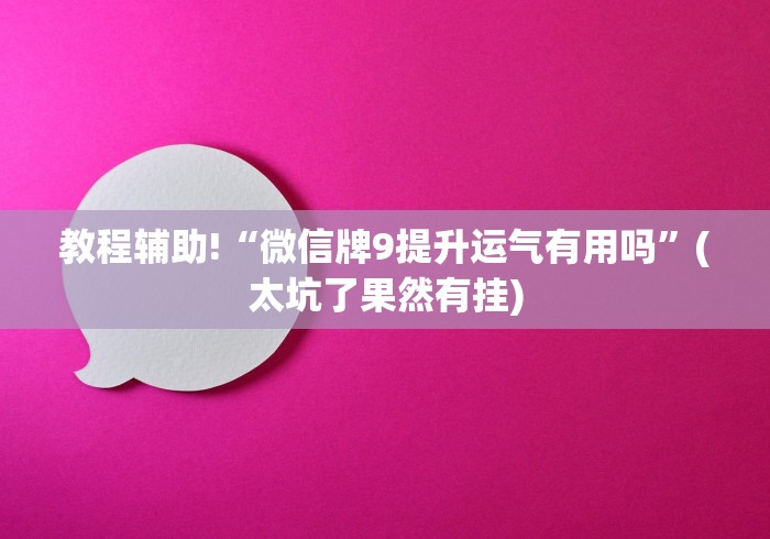 教程辅助!“微信牌9提升运气有用吗”(太坑了果然有挂)