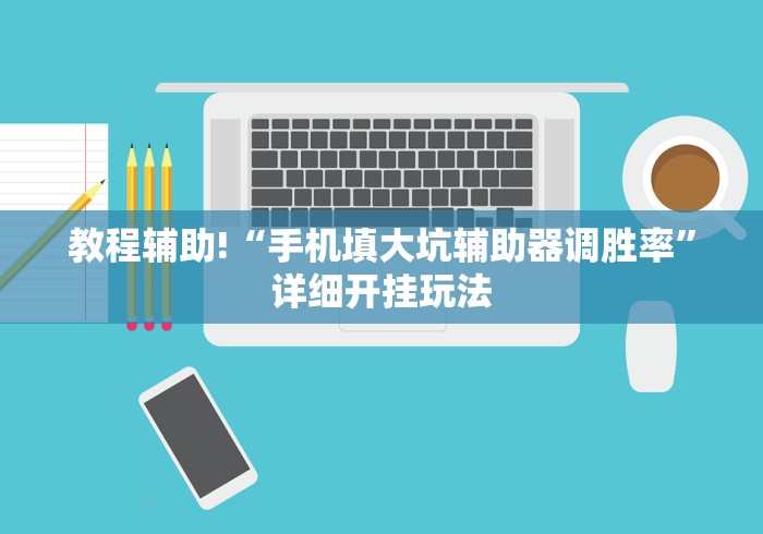 教程辅助!“手机填大坑辅助器调胜率”详细开挂玩法