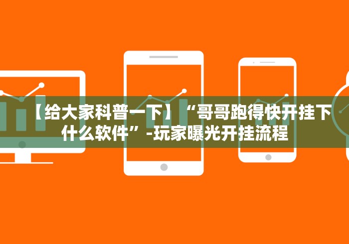 【给大家科普一下】“哥哥跑得快开挂下什么软件”-玩家曝光开挂流程